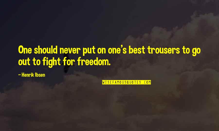 Fight On Quotes By Henrik Ibsen: One should never put on one's best trousers