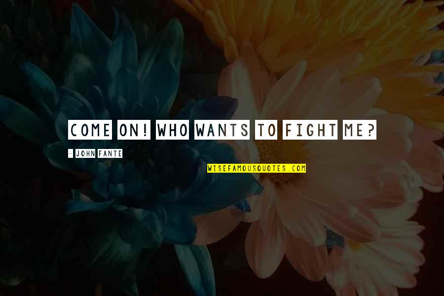 Fight On Quotes By John Fante: Come on! Who wants to fight me?