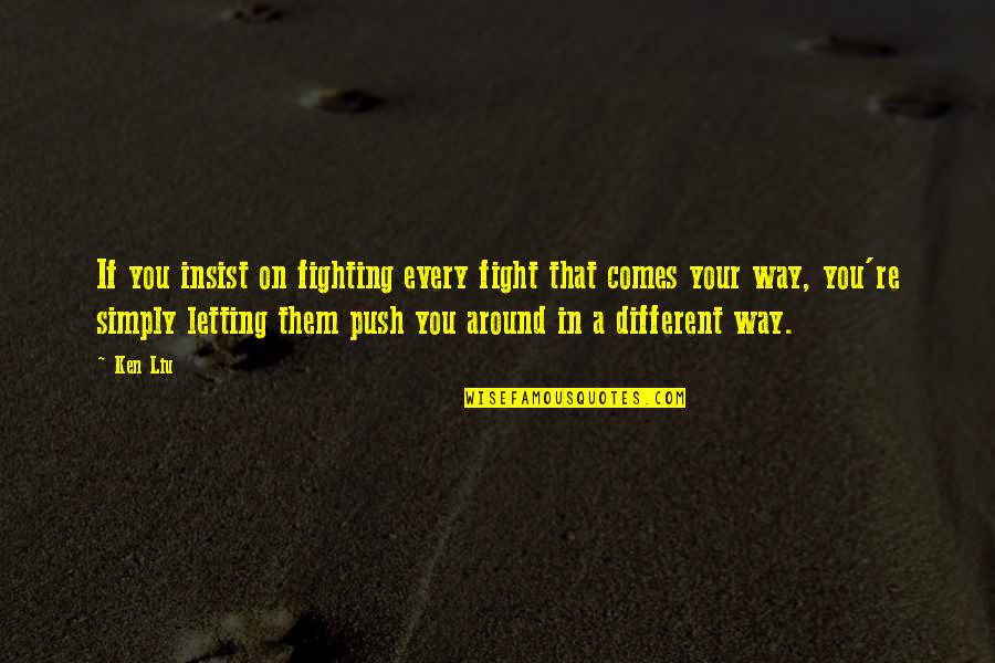 Fight On Quotes By Ken Liu: If you insist on fighting every fight that