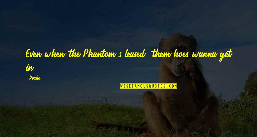 Fight One More Round Quote Quotes By Drake: Even when the Phantom's leased, them hoes wanna