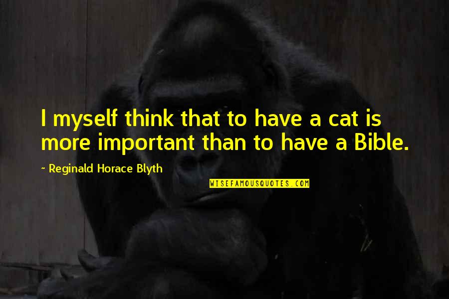 Fight One More Round Quote Quotes By Reginald Horace Blyth: I myself think that to have a cat Fight One More Round Quote Quotes By Reginald Horace Blyth: I myself think that to have a cat