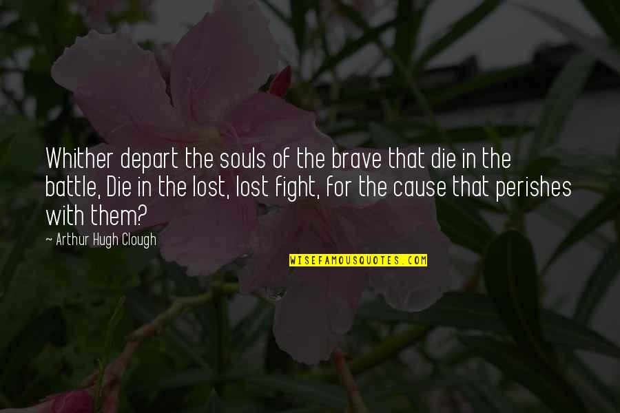 Fight Or Die Quotes By Arthur Hugh Clough: Whither depart the souls of the brave that