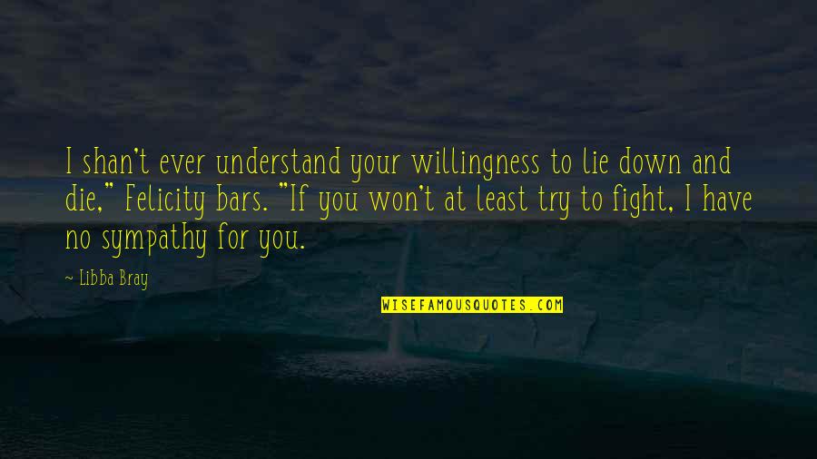 Fight Or Die Quotes By Libba Bray: I shan't ever understand your willingness to lie