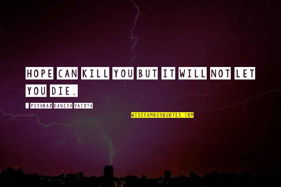 Fight Or Die Quotes By Pushkar Ganesh Vaidya: Hope can kill you but it will not