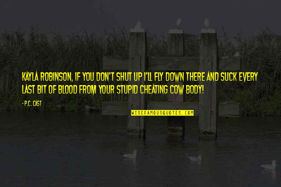 Fight Or Flight Response Quotes By P.C. Cast: Kayla Robinson, if you don't shut up I'll