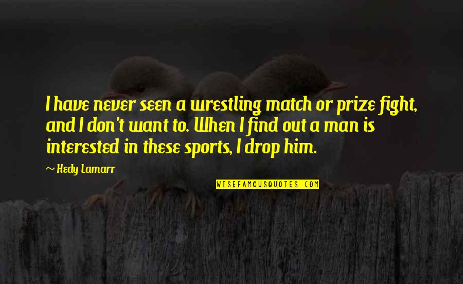 Fight Over Man Quotes By Hedy Lamarr: I have never seen a wrestling match or