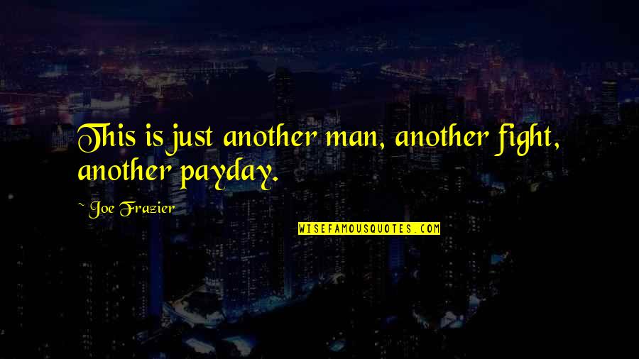Fight Over Man Quotes By Joe Frazier: This is just another man, another fight, another