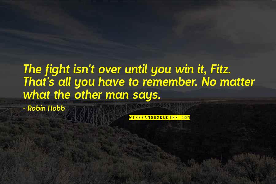 Fight Over Man Quotes By Robin Hobb: The fight isn't over until you win it,