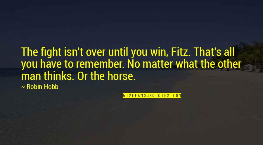 Fight Over Man Quotes By Robin Hobb: The fight isn't over until you win, Fitz.