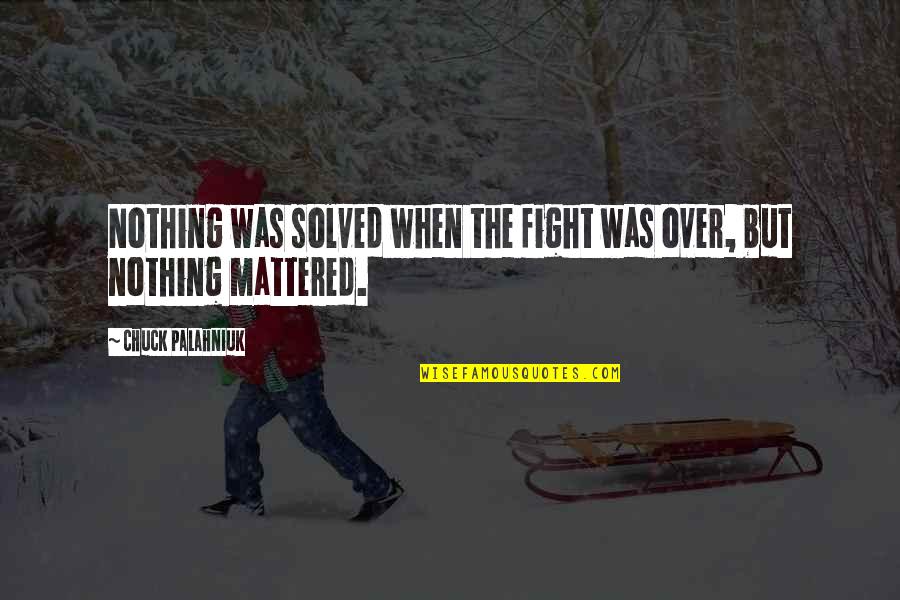 Fight Over Quotes By Chuck Palahniuk: Nothing was solved when the fight was over,