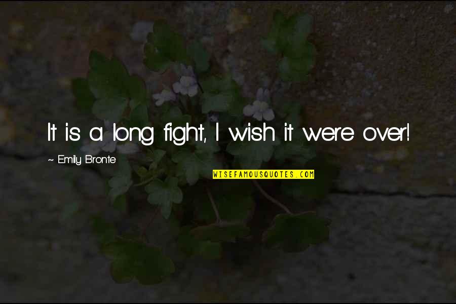 Fight Over Quotes By Emily Bronte: It is a long fight, I wish it