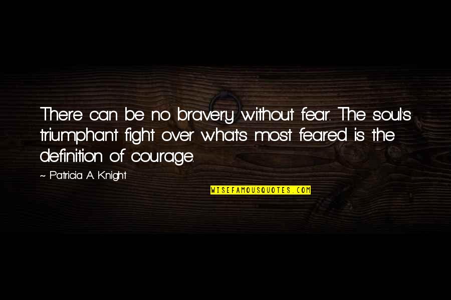 Fight Over Quotes By Patricia A. Knight: There can be no bravery without fear. The