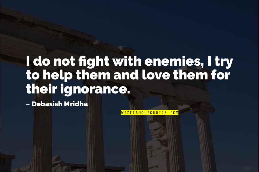 Fight Quotes And Quotes By Debasish Mridha: I do not fight with enemies, I try