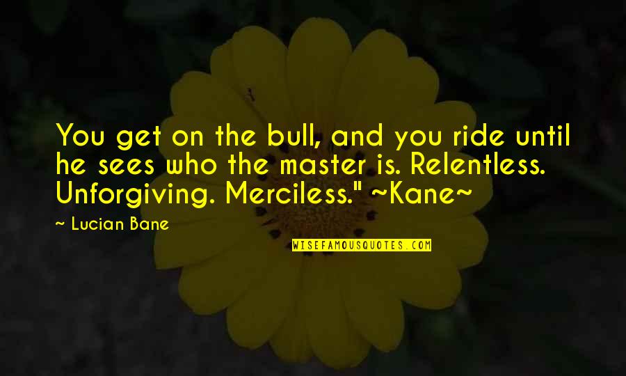 Fight Quotes And Quotes By Lucian Bane: You get on the bull, and you ride