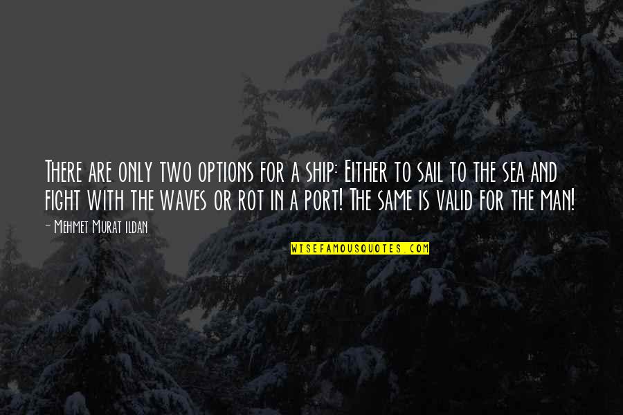 Fight Quotes And Quotes By Mehmet Murat Ildan: There are only two options for a ship: