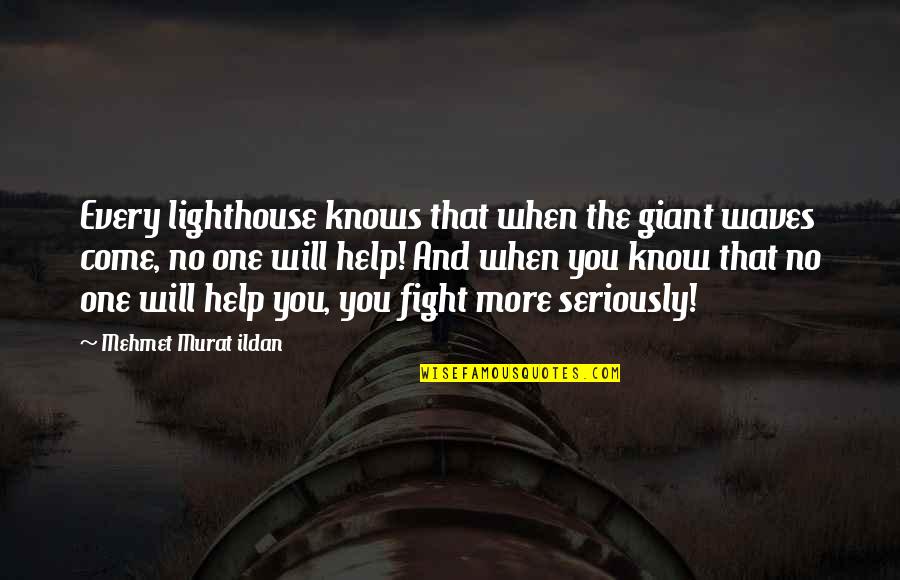 Fight Quotes And Quotes By Mehmet Murat Ildan: Every lighthouse knows that when the giant waves