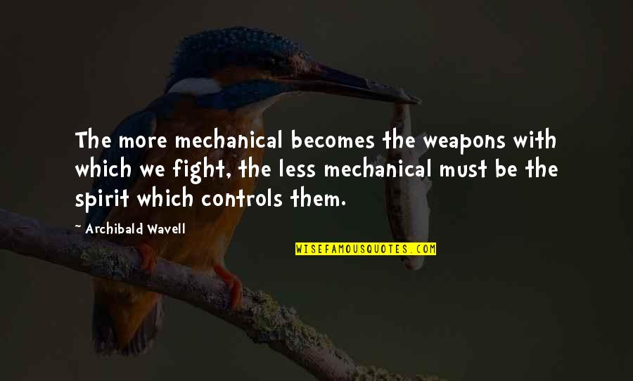 Fight Spirit Quotes By Archibald Wavell: The more mechanical becomes the weapons with which