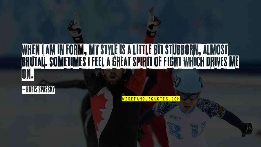 Fight Spirit Quotes By Boris Spassky: When I am in form, my style is