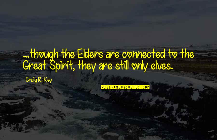 Fight Spirit Quotes By Craig R. Key: ...though the Elders are connected to the Great