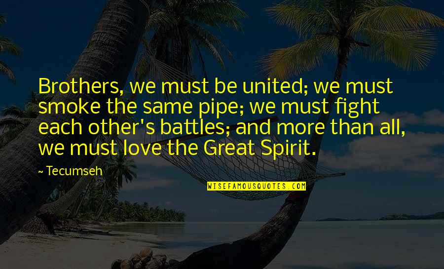 Fight Spirit Quotes By Tecumseh: Brothers, we must be united; we must smoke
