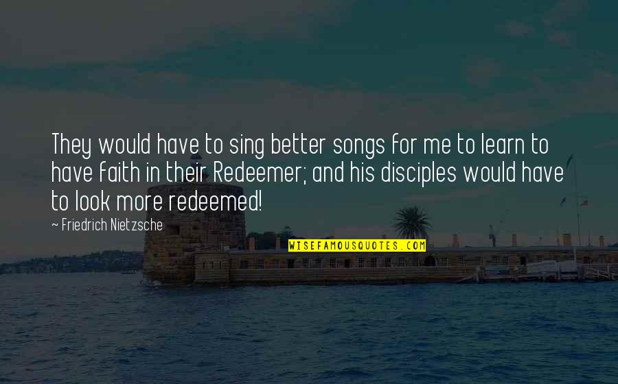 Fight System Accusation Quotes By Friedrich Nietzsche: They would have to sing better songs for Fight System Accusation Quotes By Friedrich Nietzsche: They would have to sing better songs for