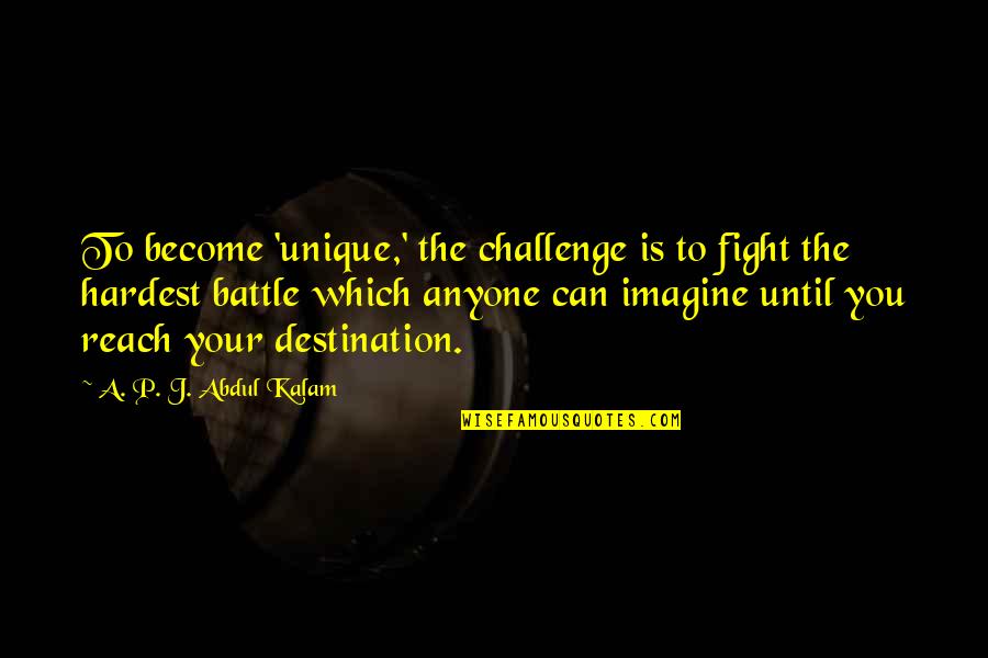 Fight The Battle Quotes By A. P. J. Abdul Kalam: To become 'unique,' the challenge is to fight