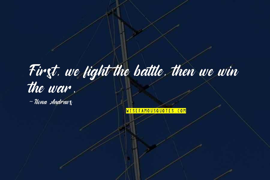 Fight The Battle Quotes By Ilona Andrews: First, we fight the battle, then we win