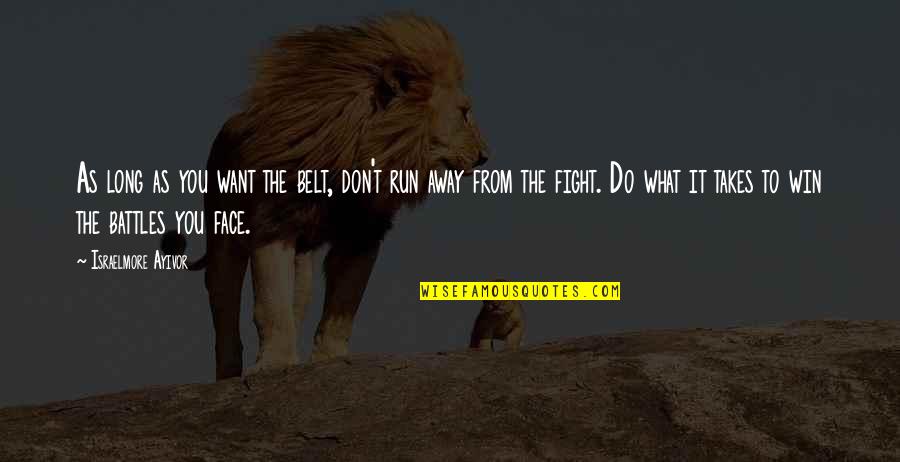 Fight The Battle Quotes By Israelmore Ayivor: As long as you want the belt, don't