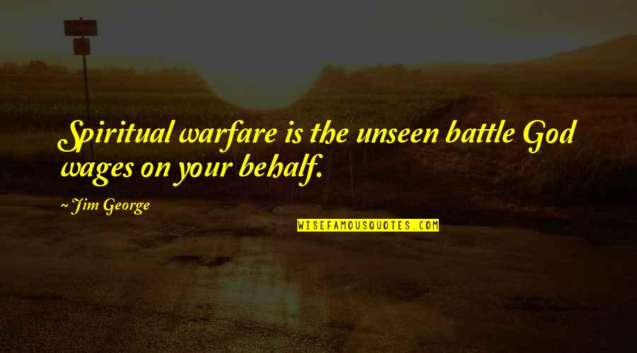 Fight The Battle Quotes By Jim George: Spiritual warfare is the unseen battle God wages