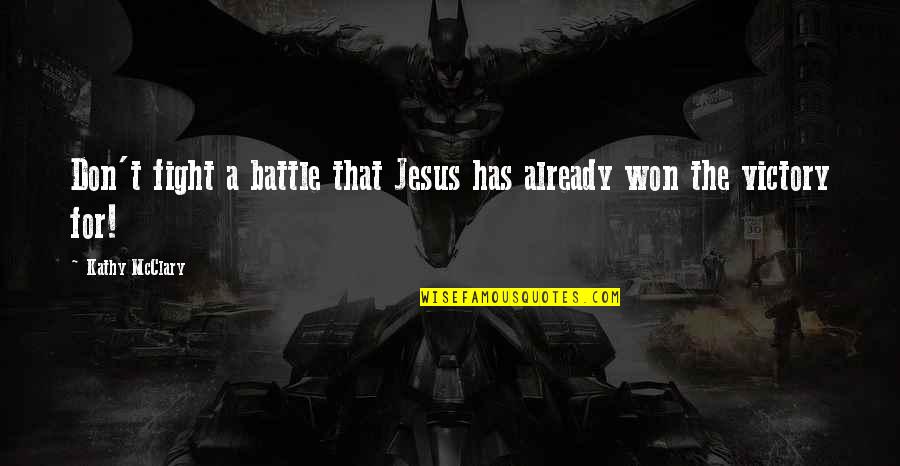 Fight The Battle Quotes By Kathy McClary: Don't fight a battle that Jesus has already