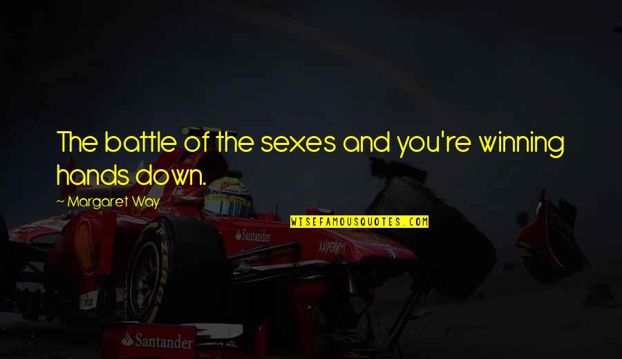 Fight The Battle Quotes By Margaret Way: The battle of the sexes and you're winning