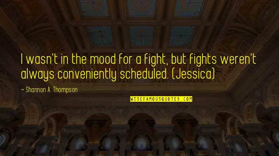 Fight The Battle Quotes By Shannon A. Thompson: I wasn't in the mood for a fight,