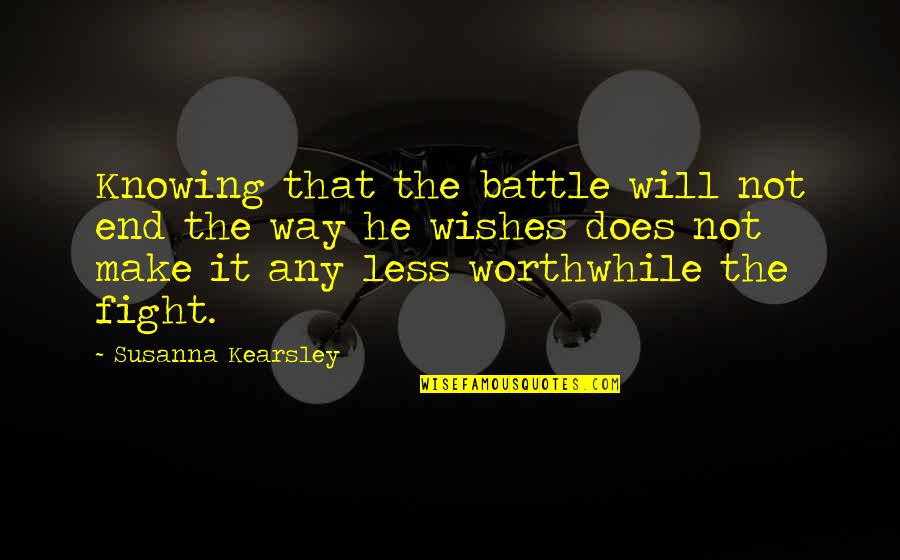 Fight The Battle Quotes By Susanna Kearsley: Knowing that the battle will not end the