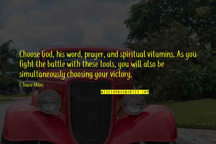 Fight The Battle Quotes By Tracie Miles: Choose God, his word, prayer, and spiritual vitamins.