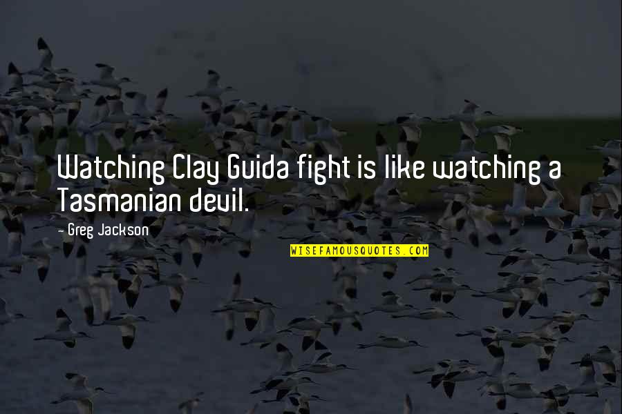 Fight The Devil Quotes By Greg Jackson: Watching Clay Guida fight is like watching a