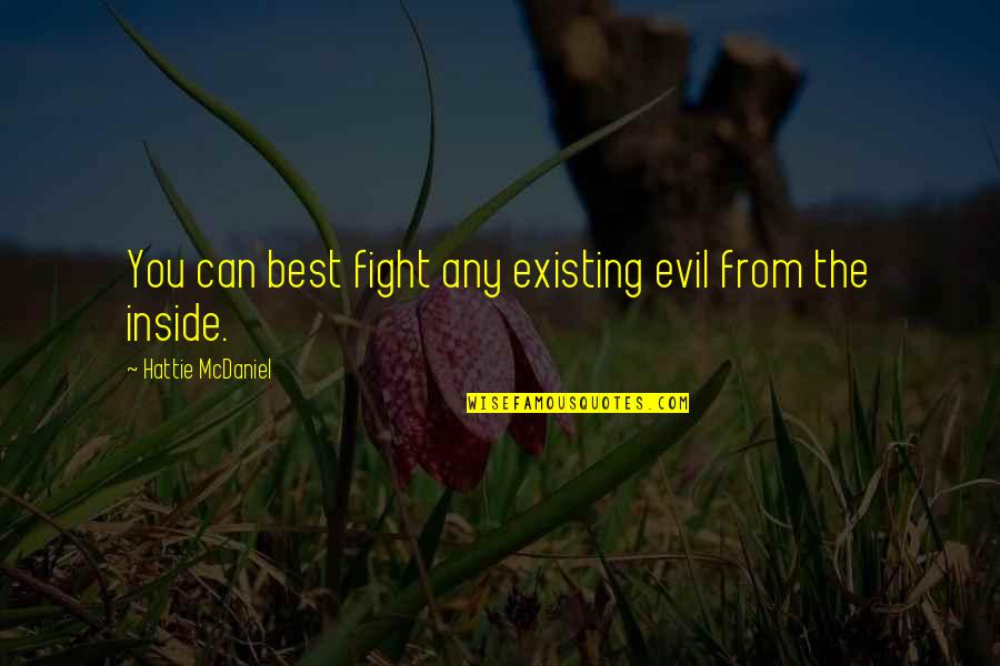 Fight The Evil Quotes By Hattie McDaniel: You can best fight any existing evil from