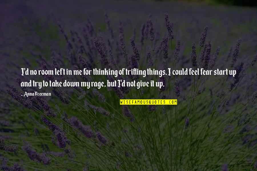 Fight The Fear Quotes By Anna Freeman: I'd no room left in me for thinking Fight The Fear Quotes By Anna Freeman: I'd no room left in me for thinking