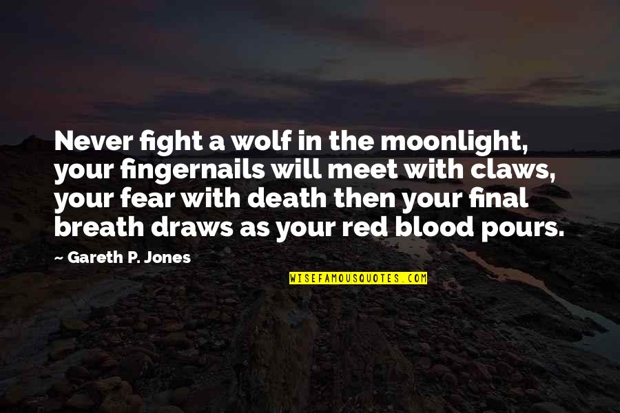 Fight The Fear Quotes By Gareth P. Jones: Never fight a wolf in the moonlight, your Fight The Fear Quotes By Gareth P. Jones: Never fight a wolf in the moonlight, your