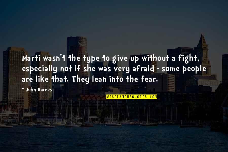 Fight The Fear Quotes By John Barnes: Marti wasn't the type to give up without Fight The Fear Quotes By John Barnes: Marti wasn't the type to give up without