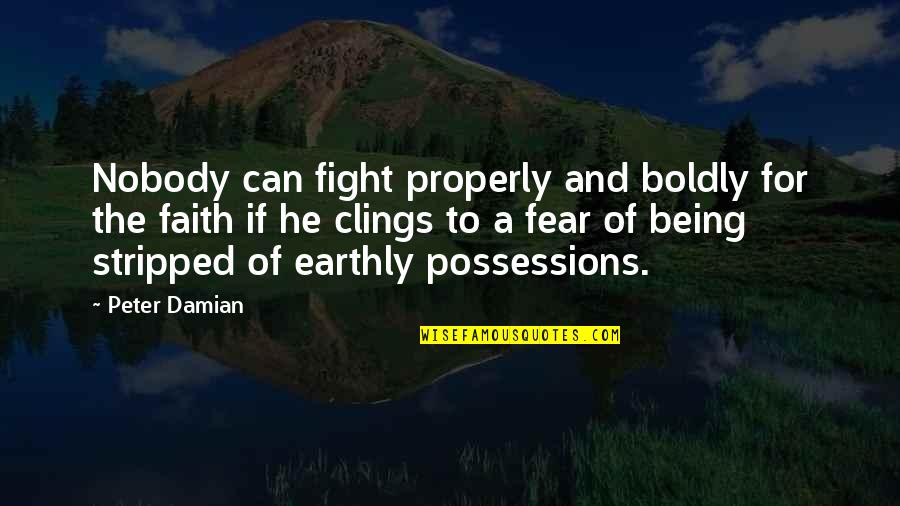Fight The Fear Quotes By Peter Damian: Nobody can fight properly and boldly for the Fight The Fear Quotes By Peter Damian: Nobody can fight properly and boldly for the