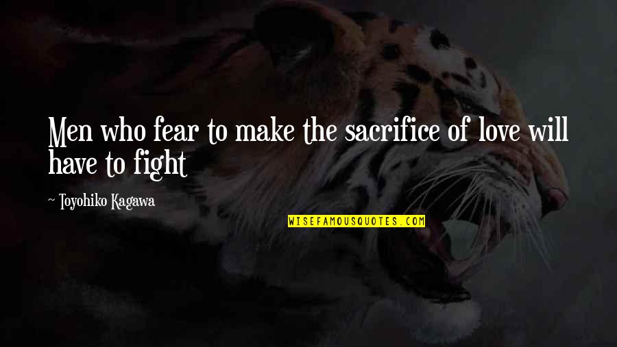 Fight The Fear Quotes By Toyohiko Kagawa: Men who fear to make the sacrifice of Fight The Fear Quotes By Toyohiko Kagawa: Men who fear to make the sacrifice of