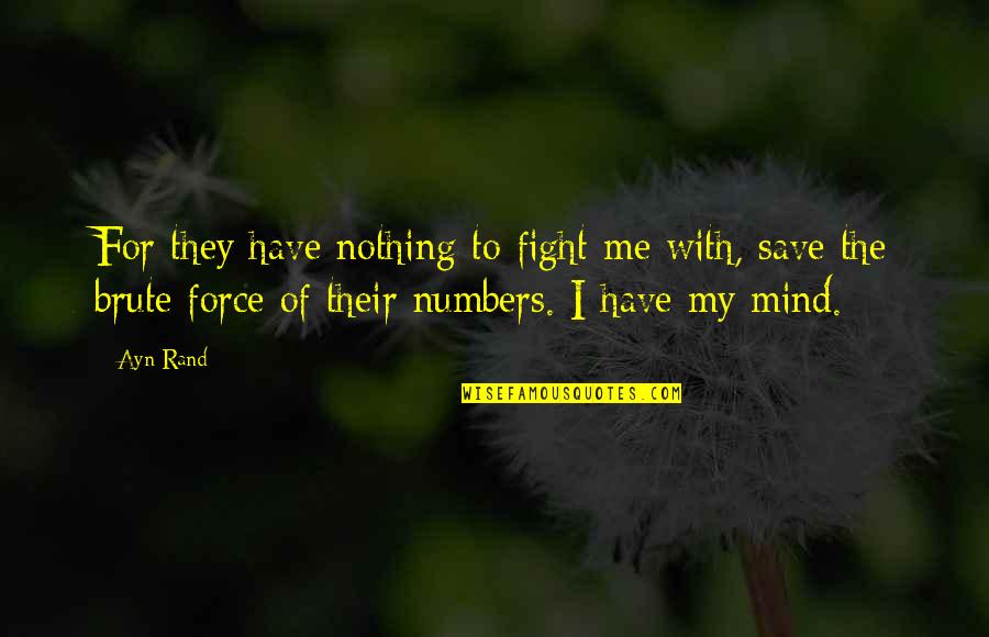 Fight The Fight Quotes By Ayn Rand: For they have nothing to fight me with, Fight The Fight Quotes By Ayn Rand: For they have nothing to fight me with,