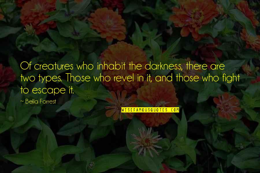Fight The Fight Quotes By Bella Forrest: Of creatures who inhabit the darkness, there are Fight The Fight Quotes By Bella Forrest: Of creatures who inhabit the darkness, there are