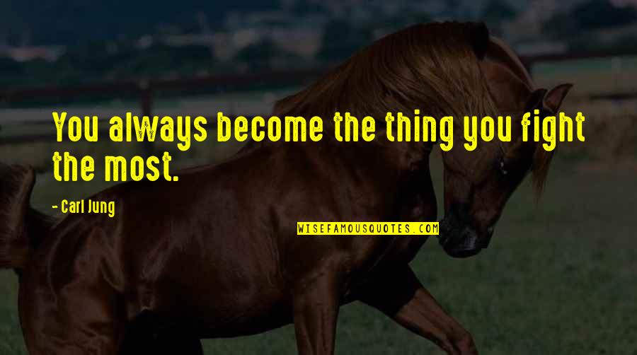 Fight The Fight Quotes By Carl Jung: You always become the thing you fight the Fight The Fight Quotes By Carl Jung: You always become the thing you fight the