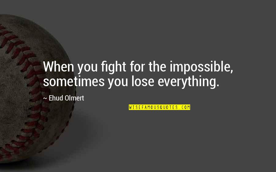 Fight The Fight Quotes By Ehud Olmert: When you fight for the impossible, sometimes you Fight The Fight Quotes By Ehud Olmert: When you fight for the impossible, sometimes you