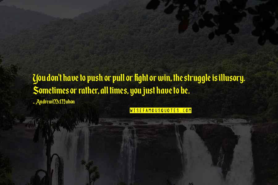 Fight The Struggle Quotes By Andrew McMahon: You don't have to push or pull or Fight The Struggle Quotes By Andrew McMahon: You don't have to push or pull or