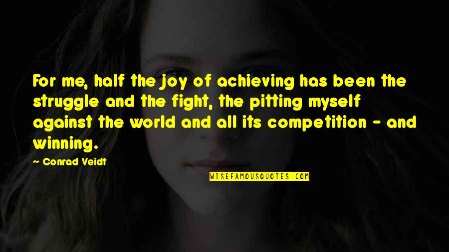 Fight The Struggle Quotes By Conrad Veidt: For me, half the joy of achieving has Fight The Struggle Quotes By Conrad Veidt: For me, half the joy of achieving has