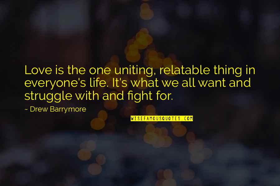 Fight The Struggle Quotes By Drew Barrymore: Love is the one uniting, relatable thing in