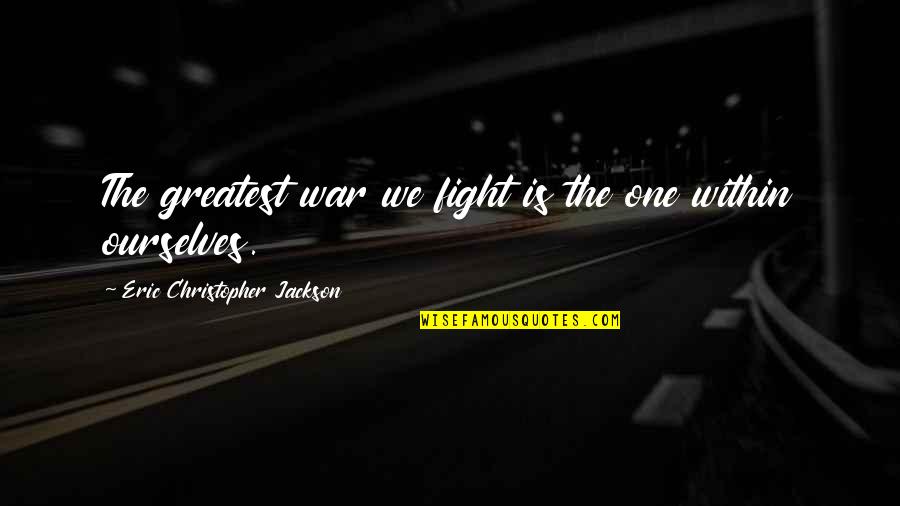 Fight The Struggle Quotes By Eric Christopher Jackson: The greatest war we fight is the one Fight The Struggle Quotes By Eric Christopher Jackson: The greatest war we fight is the one