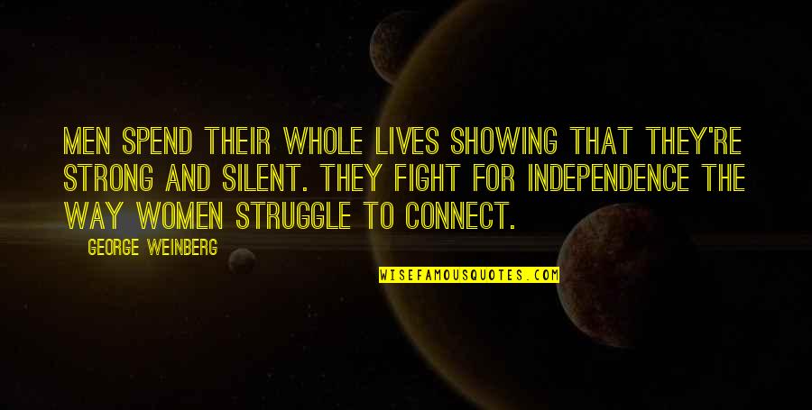 Fight The Struggle Quotes By George Weinberg: Men spend their whole lives showing that they're Fight The Struggle Quotes By George Weinberg: Men spend their whole lives showing that they're